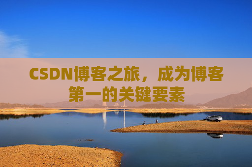 CSDN博客之旅，成为博客第一的关键要素